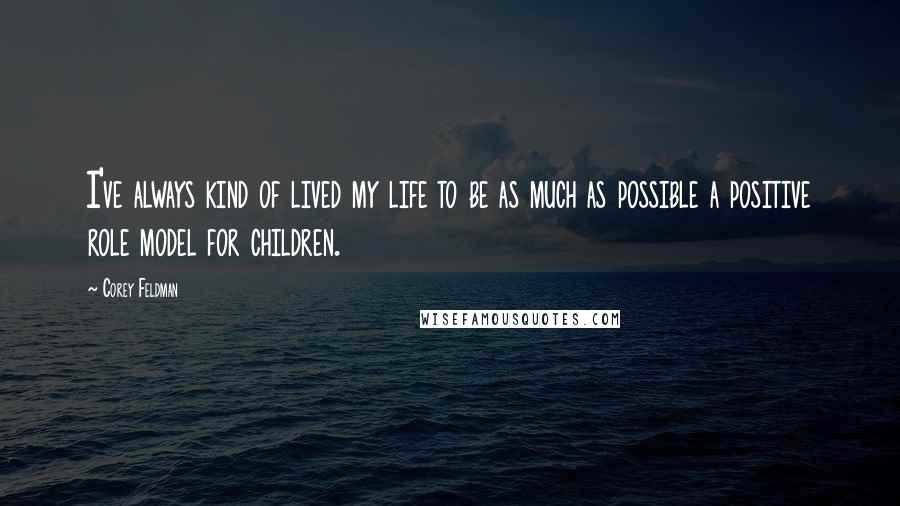 Corey Feldman Quotes: I've always kind of lived my life to be as much as possible a positive role model for children.