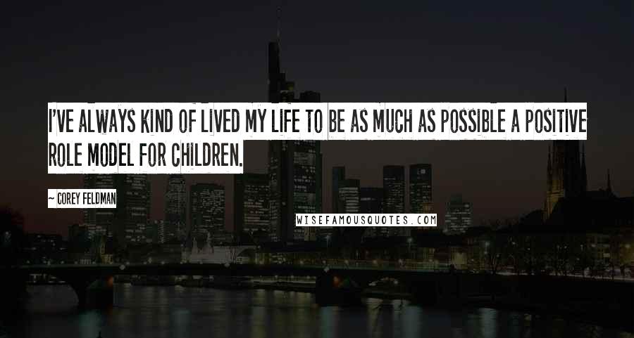 Corey Feldman Quotes: I've always kind of lived my life to be as much as possible a positive role model for children.