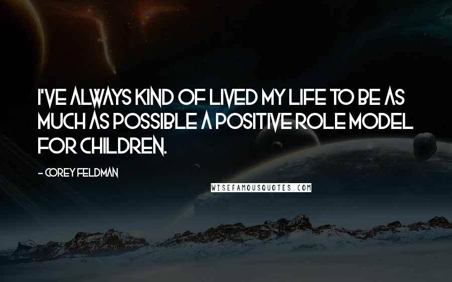 Corey Feldman Quotes: I've always kind of lived my life to be as much as possible a positive role model for children.