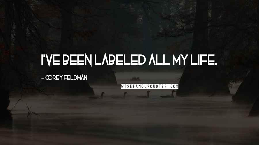 Corey Feldman Quotes: I've been labeled all my life.