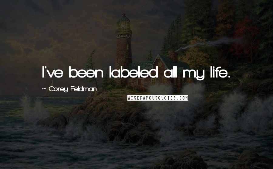 Corey Feldman Quotes: I've been labeled all my life.
