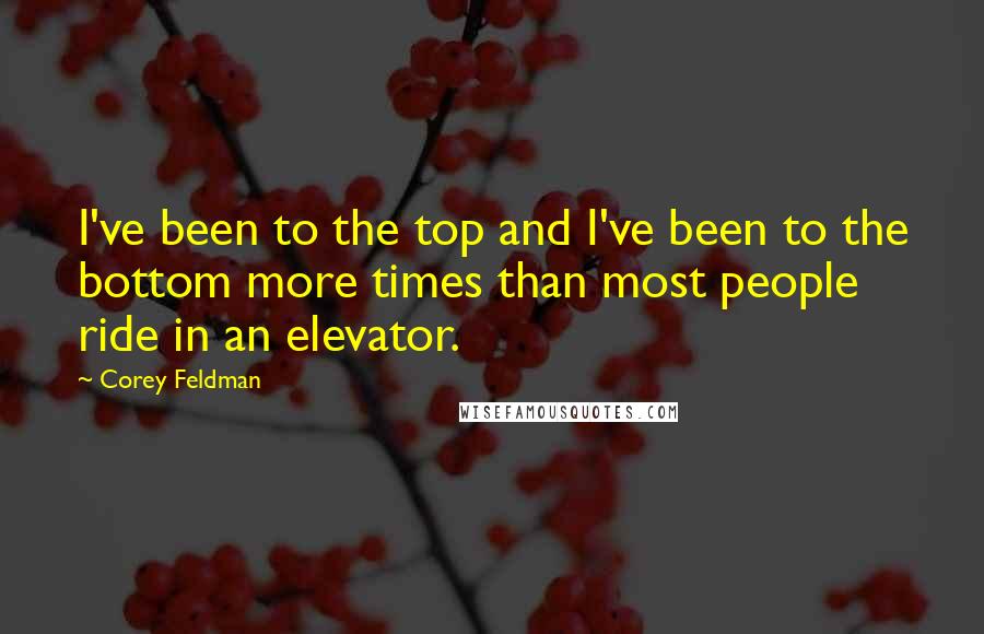 Corey Feldman Quotes: I've been to the top and I've been to the bottom more times than most people ride in an elevator.