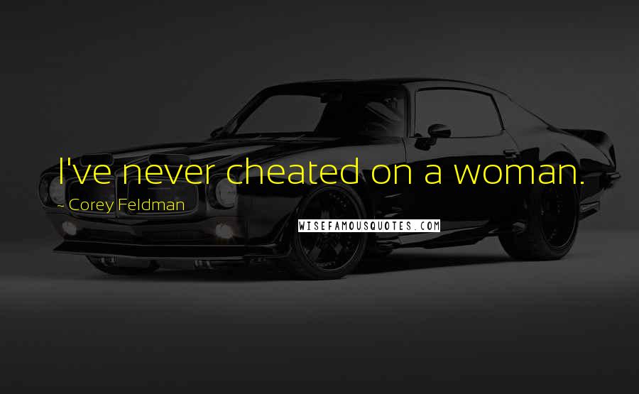 Corey Feldman Quotes: I've never cheated on a woman.