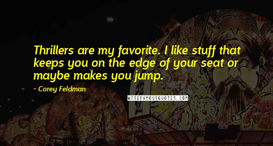 Corey Feldman Quotes: Thrillers are my favorite. I like stuff that keeps you on the edge of your seat or maybe makes you jump.