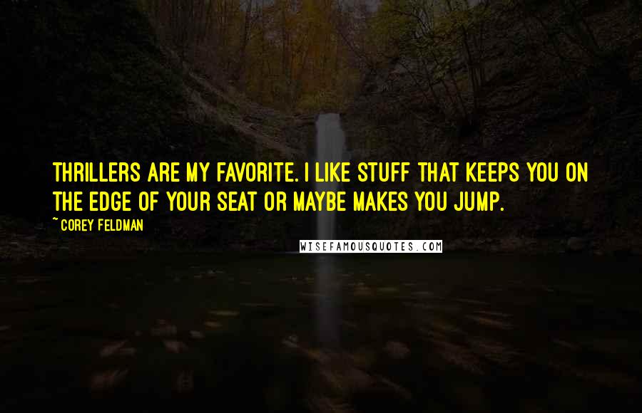 Corey Feldman Quotes: Thrillers are my favorite. I like stuff that keeps you on the edge of your seat or maybe makes you jump.