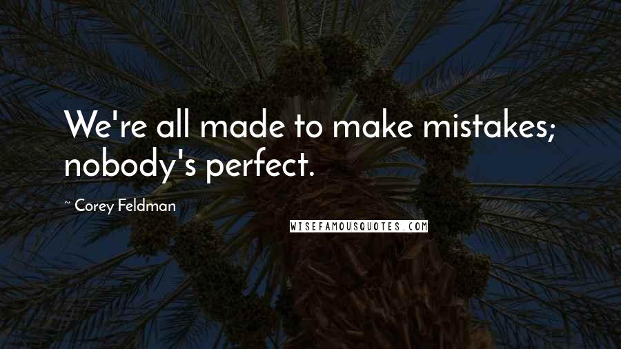 Corey Feldman Quotes: We're all made to make mistakes; nobody's perfect.