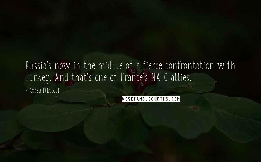 Corey Flintoff Quotes: Russia's now in the middle of a fierce confrontation with Turkey. And that's one of France's NATO allies.