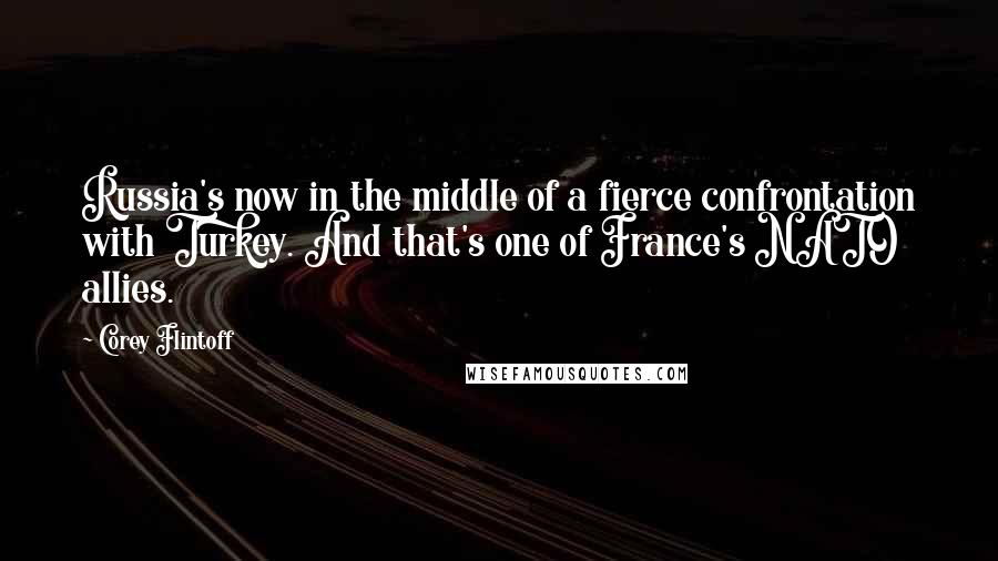 Corey Flintoff Quotes: Russia's now in the middle of a fierce confrontation with Turkey. And that's one of France's NATO allies.