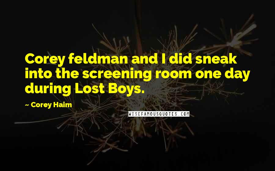 Corey Haim Quotes: Corey feldman and I did sneak into the screening room one day during Lost Boys.