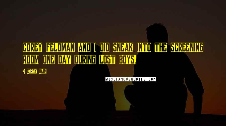 Corey Haim Quotes: Corey feldman and I did sneak into the screening room one day during Lost Boys.