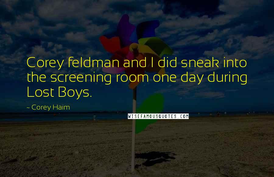 Corey Haim Quotes: Corey feldman and I did sneak into the screening room one day during Lost Boys.