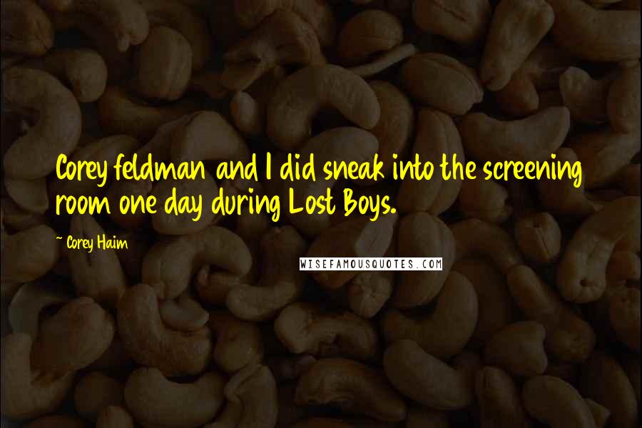 Corey Haim Quotes: Corey feldman and I did sneak into the screening room one day during Lost Boys.