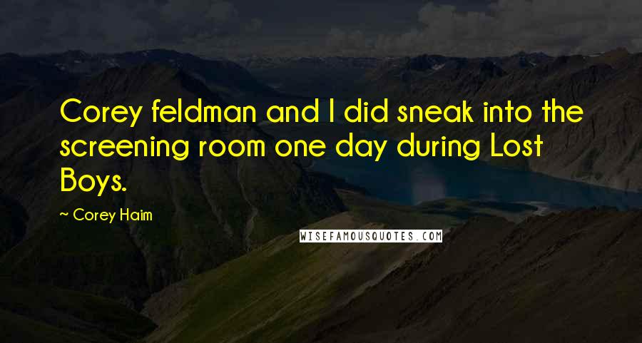 Corey Haim Quotes: Corey feldman and I did sneak into the screening room one day during Lost Boys.