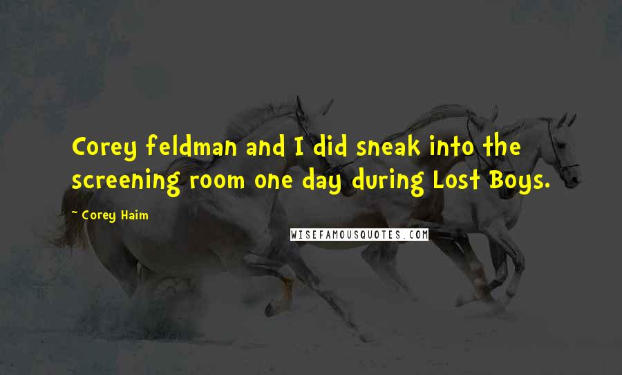 Corey Haim Quotes: Corey feldman and I did sneak into the screening room one day during Lost Boys.