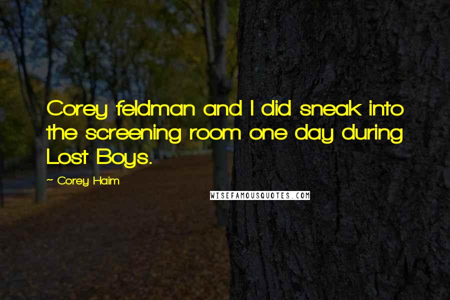 Corey Haim Quotes: Corey feldman and I did sneak into the screening room one day during Lost Boys.