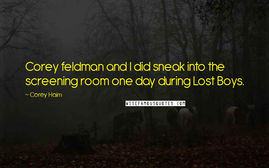 Corey Haim Quotes: Corey feldman and I did sneak into the screening room one day during Lost Boys.