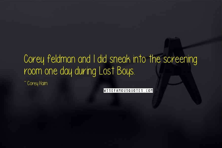 Corey Haim Quotes: Corey feldman and I did sneak into the screening room one day during Lost Boys.