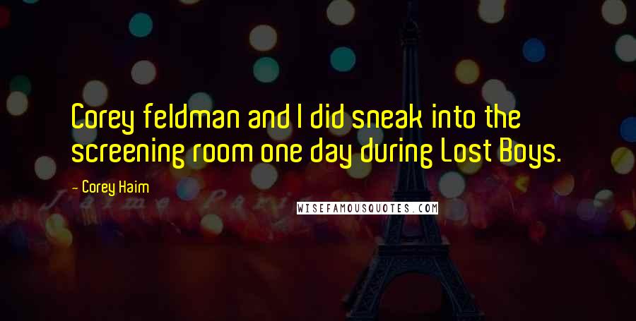 Corey Haim Quotes: Corey feldman and I did sneak into the screening room one day during Lost Boys.