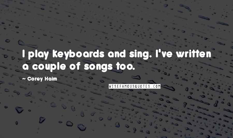 Corey Haim Quotes: I play keyboards and sing. I've written a couple of songs too.