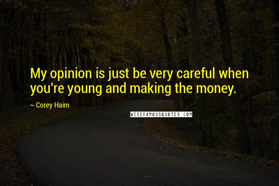 Corey Haim Quotes: My opinion is just be very careful when you're young and making the money.