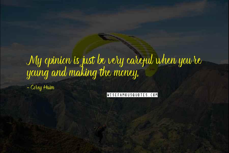 Corey Haim Quotes: My opinion is just be very careful when you're young and making the money.