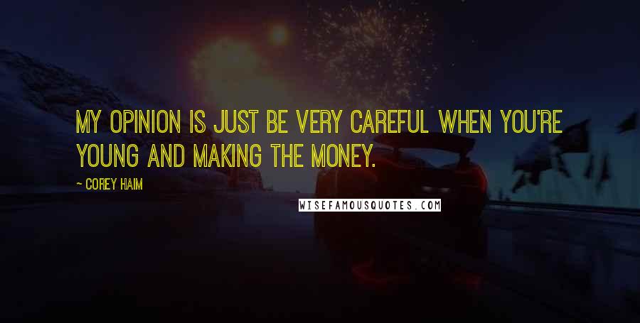 Corey Haim Quotes: My opinion is just be very careful when you're young and making the money.