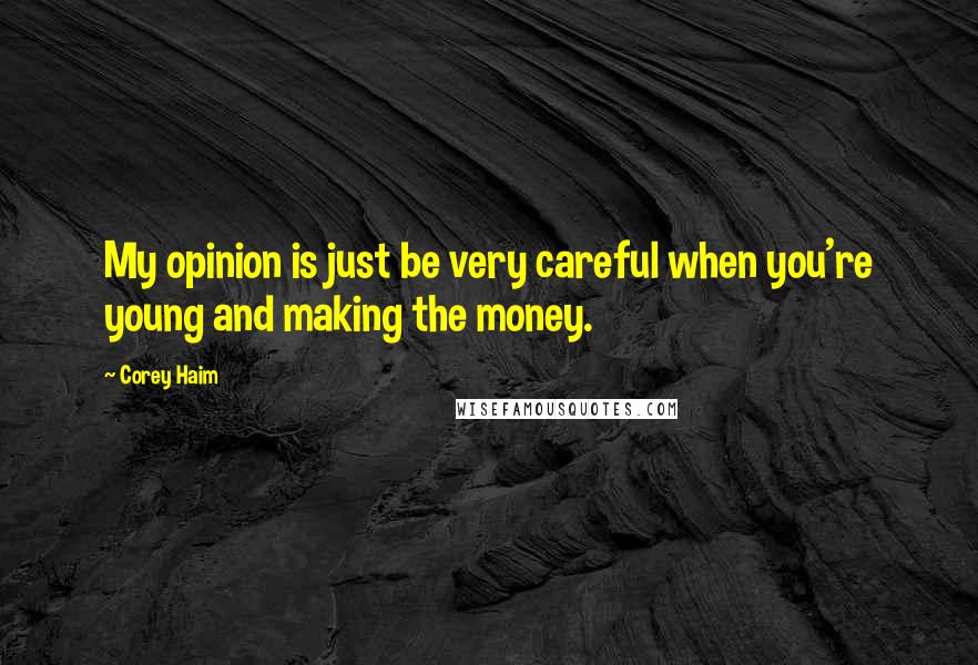 Corey Haim Quotes: My opinion is just be very careful when you're young and making the money.