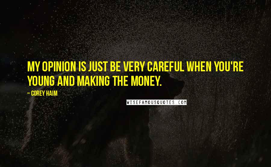 Corey Haim Quotes: My opinion is just be very careful when you're young and making the money.