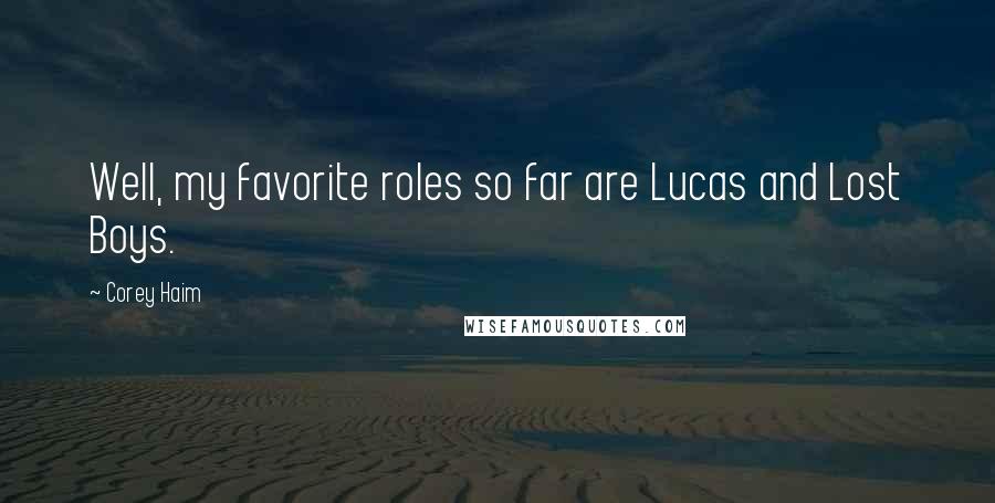 Corey Haim Quotes: Well, my favorite roles so far are Lucas and Lost Boys.