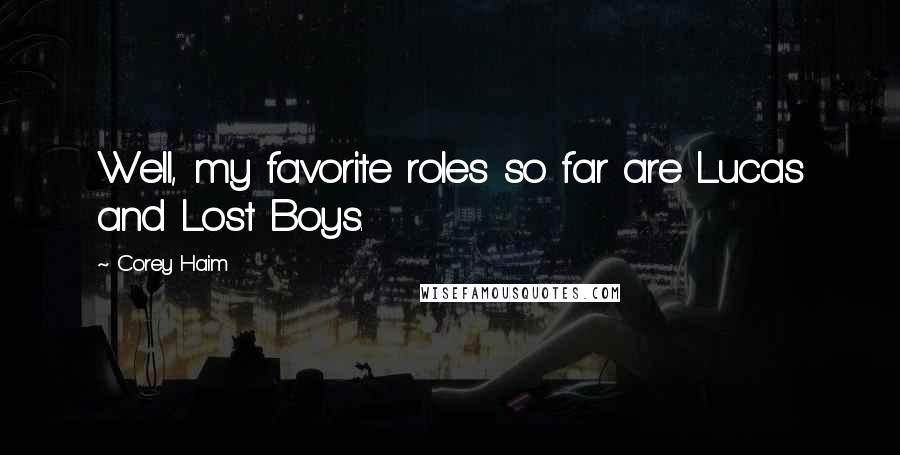 Corey Haim Quotes: Well, my favorite roles so far are Lucas and Lost Boys.