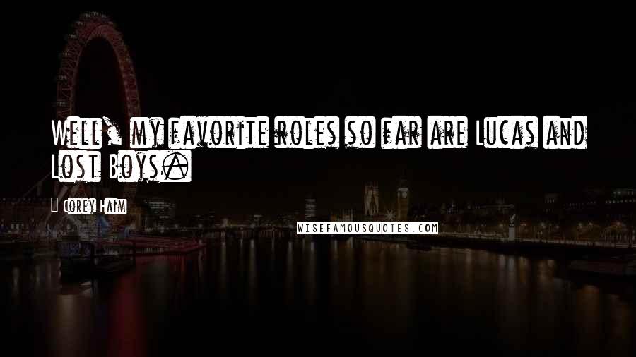 Corey Haim Quotes: Well, my favorite roles so far are Lucas and Lost Boys.