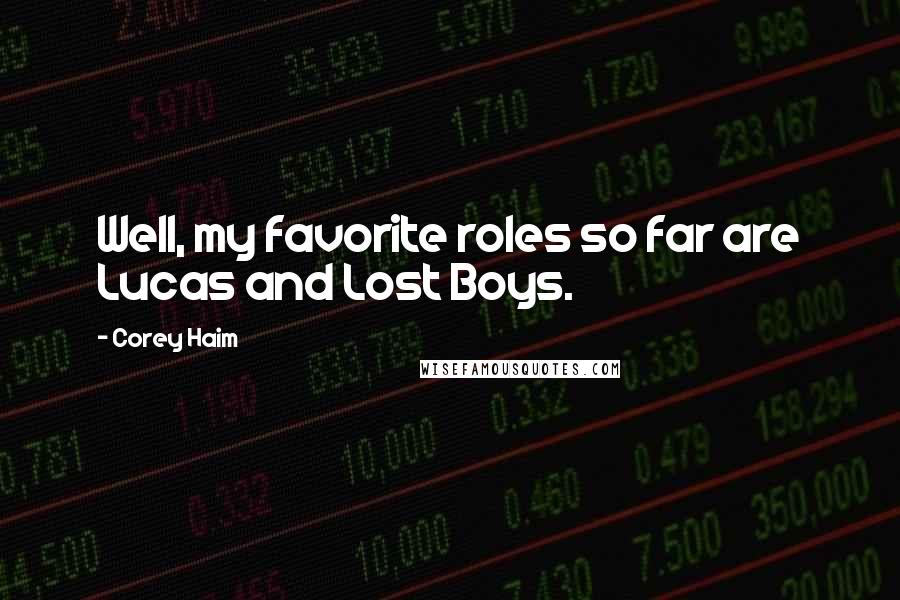 Corey Haim Quotes: Well, my favorite roles so far are Lucas and Lost Boys.