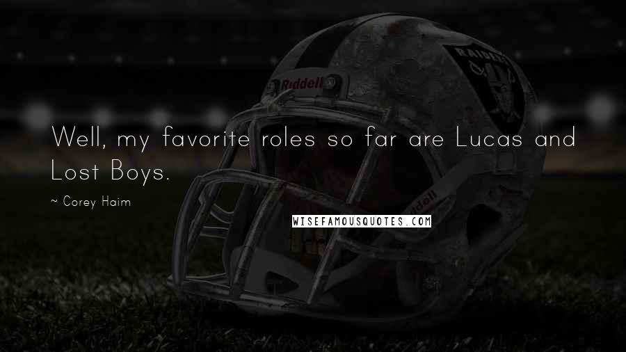 Corey Haim Quotes: Well, my favorite roles so far are Lucas and Lost Boys.