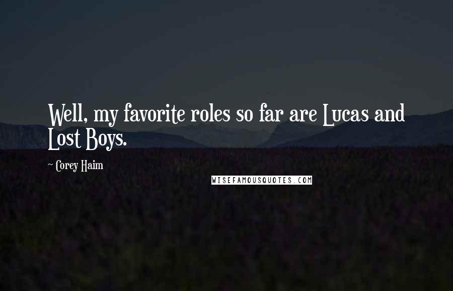 Corey Haim Quotes: Well, my favorite roles so far are Lucas and Lost Boys.