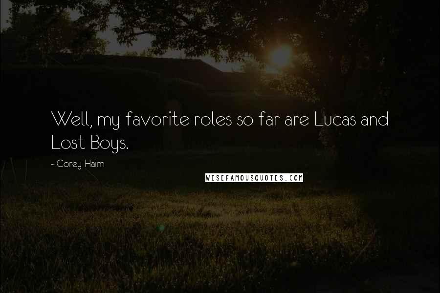 Corey Haim Quotes: Well, my favorite roles so far are Lucas and Lost Boys.