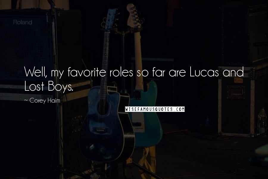 Corey Haim Quotes: Well, my favorite roles so far are Lucas and Lost Boys.