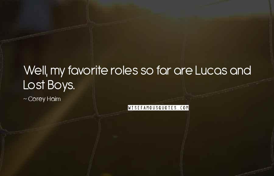 Corey Haim Quotes: Well, my favorite roles so far are Lucas and Lost Boys.