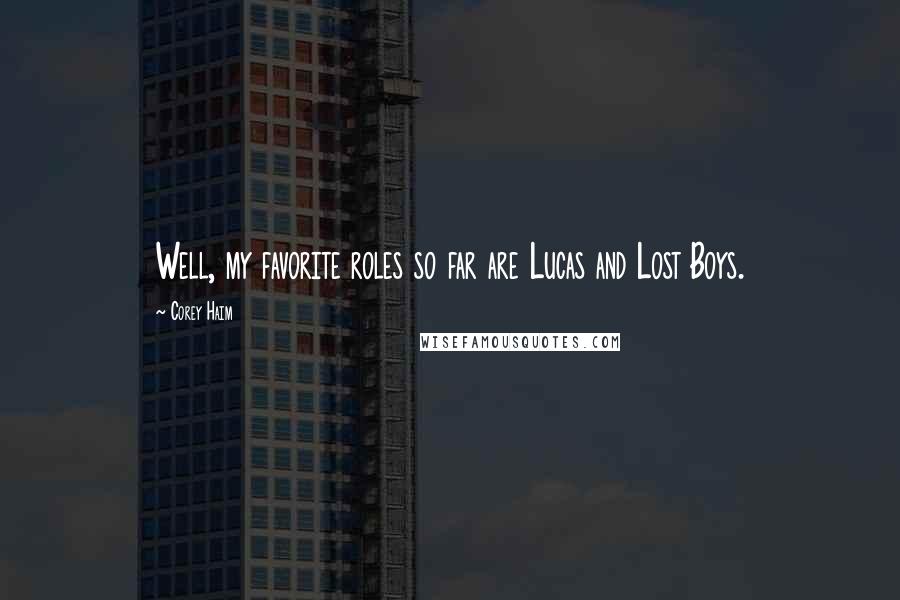 Corey Haim Quotes: Well, my favorite roles so far are Lucas and Lost Boys.