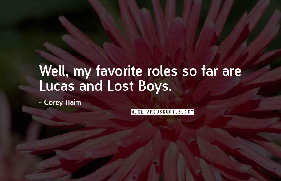 Corey Haim Quotes: Well, my favorite roles so far are Lucas and Lost Boys.