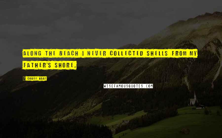 Corey Hart Quotes: Along the beach I never collected shells from my father's shore.