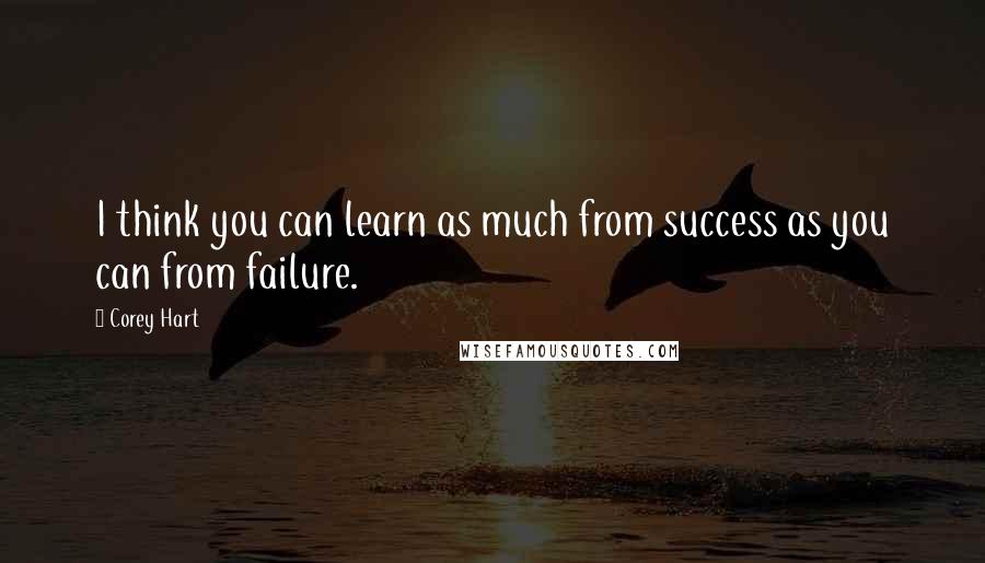 Corey Hart Quotes: I think you can learn as much from success as you can from failure.