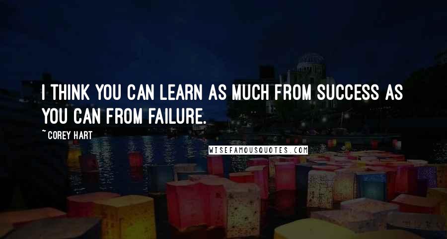 Corey Hart Quotes: I think you can learn as much from success as you can from failure.