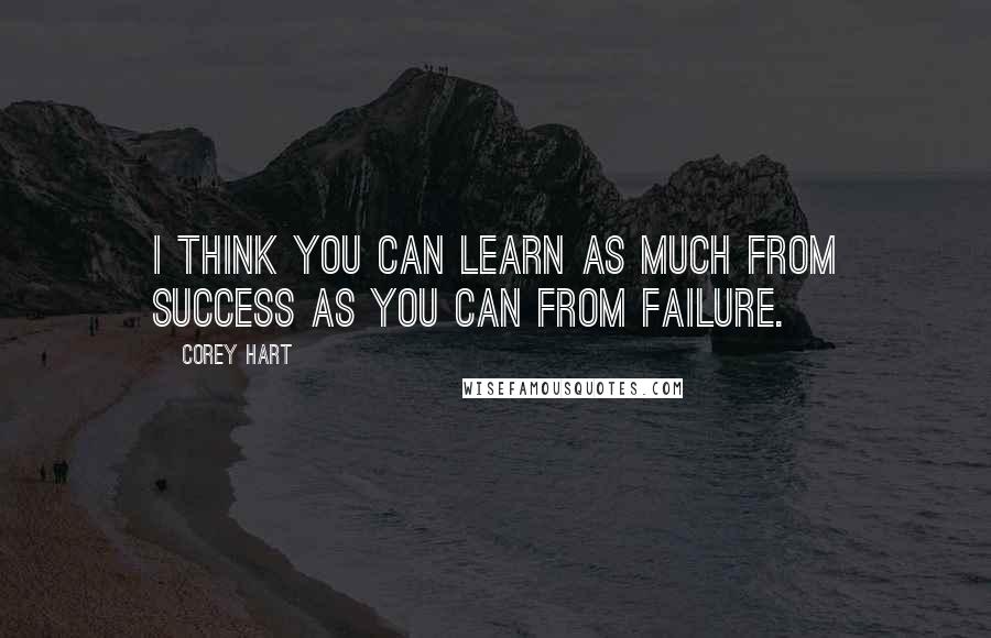 Corey Hart Quotes: I think you can learn as much from success as you can from failure.