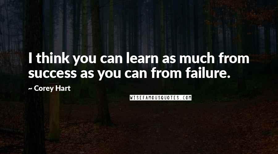 Corey Hart Quotes: I think you can learn as much from success as you can from failure.