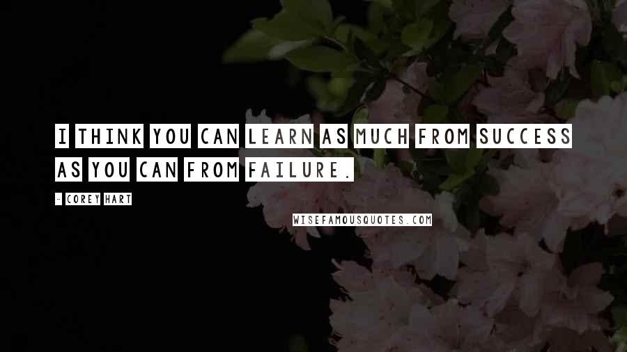 Corey Hart Quotes: I think you can learn as much from success as you can from failure.