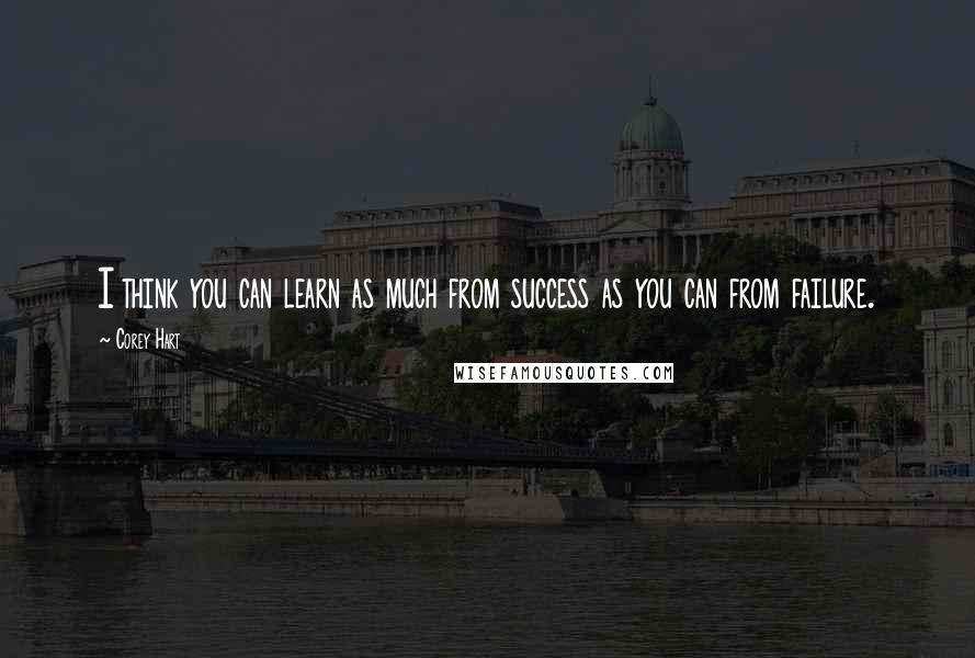 Corey Hart Quotes: I think you can learn as much from success as you can from failure.