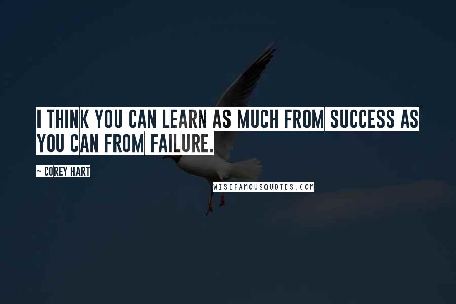 Corey Hart Quotes: I think you can learn as much from success as you can from failure.