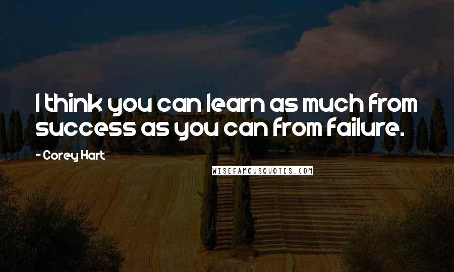 Corey Hart Quotes: I think you can learn as much from success as you can from failure.