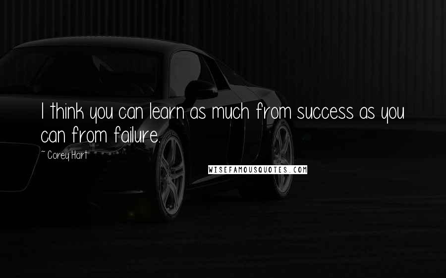 Corey Hart Quotes: I think you can learn as much from success as you can from failure.
