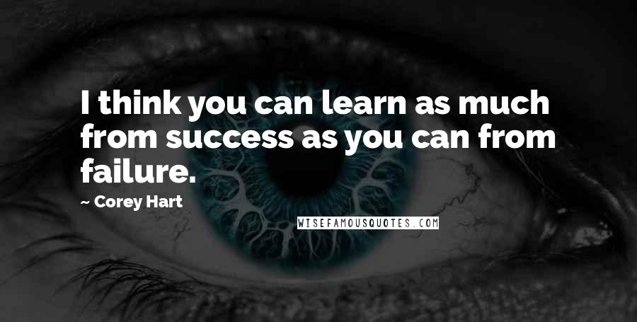 Corey Hart Quotes: I think you can learn as much from success as you can from failure.